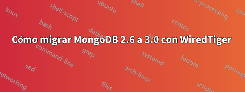 Cómo migrar MongoDB 2.6 a 3.0 con WiredTiger