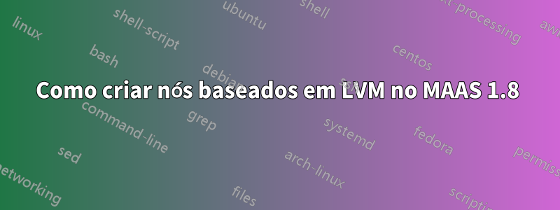 Como criar nós baseados em LVM no MAAS 1.8