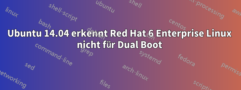 Ubuntu 14.04 erkennt Red Hat 6 Enterprise Linux nicht für Dual Boot