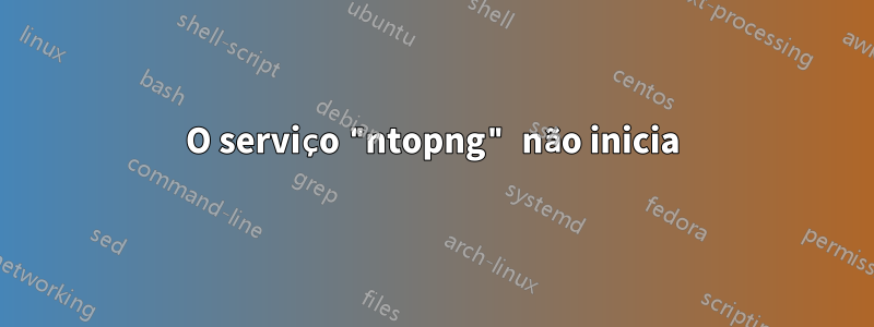 O serviço "ntopng" não inicia