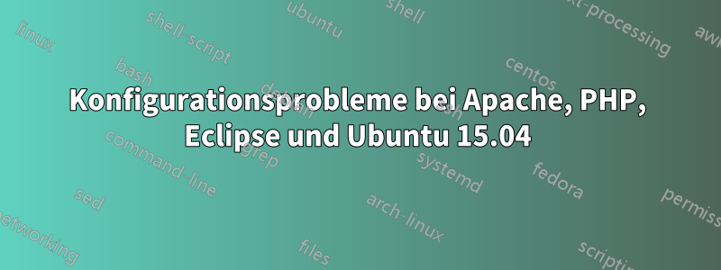 Konfigurationsprobleme bei Apache, PHP, Eclipse und Ubuntu 15.04