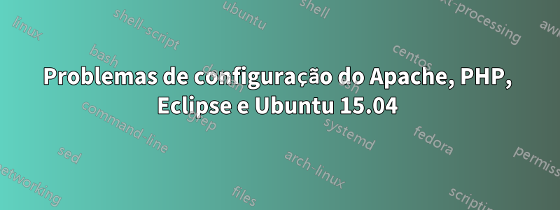 Problemas de configuração do Apache, PHP, Eclipse e Ubuntu 15.04