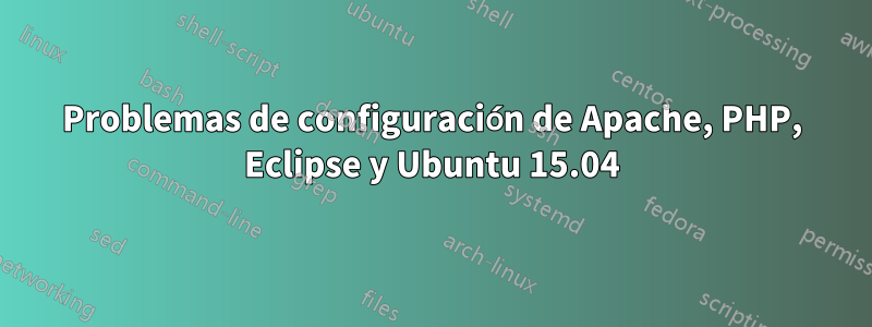 Problemas de configuración de Apache, PHP, Eclipse y Ubuntu 15.04