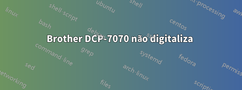 Brother DCP-7070 não digitaliza