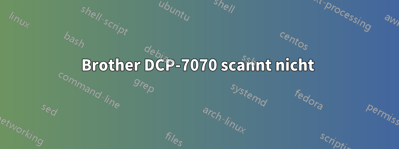 Brother DCP-7070 scannt nicht