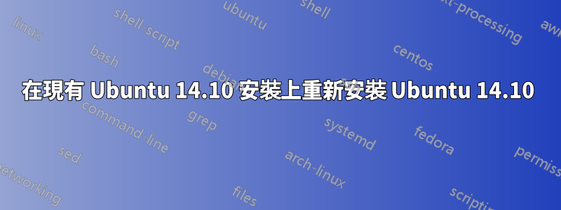 在現有 Ubuntu 14.10 安裝上重新安裝 Ubuntu 14.10