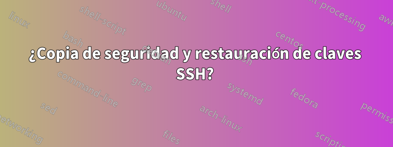 ¿Copia de seguridad y restauración de claves SSH?