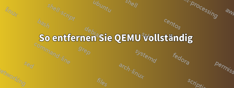 So entfernen Sie QEMU vollständig