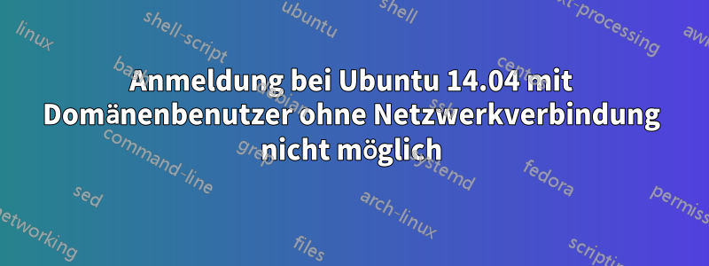 Anmeldung bei Ubuntu 14.04 mit Domänenbenutzer ohne Netzwerkverbindung nicht möglich