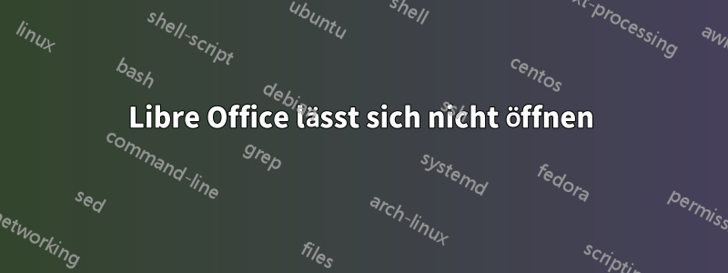 Libre Office lässt sich nicht öffnen