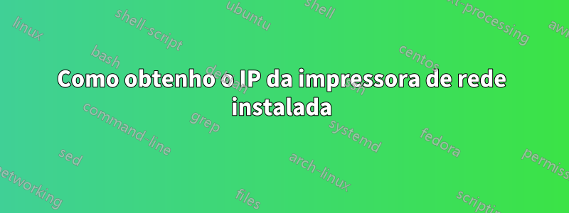 Como obtenho o IP da impressora de rede instalada