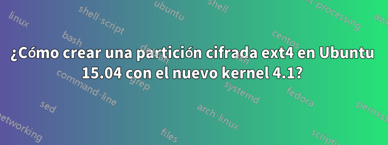 ¿Cómo crear una partición cifrada ext4 en Ubuntu 15.04 con el nuevo kernel 4.1?