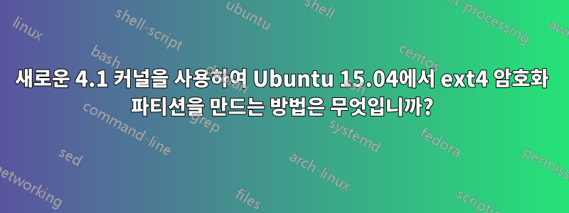 새로운 4.1 커널을 사용하여 Ubuntu 15.04에서 ext4 암호화 파티션을 만드는 방법은 무엇입니까?