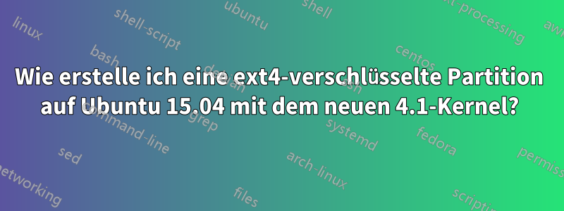 Wie erstelle ich eine ext4-verschlüsselte Partition auf Ubuntu 15.04 mit dem neuen 4.1-Kernel?