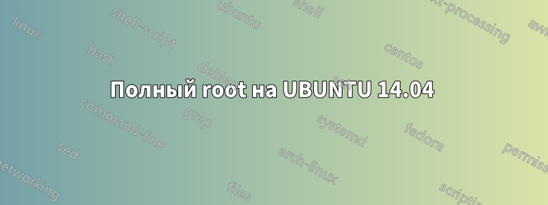 Полный root на UBUNTU 14.04