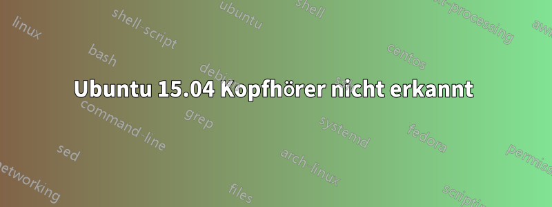 Ubuntu 15.04 Kopfhörer nicht erkannt