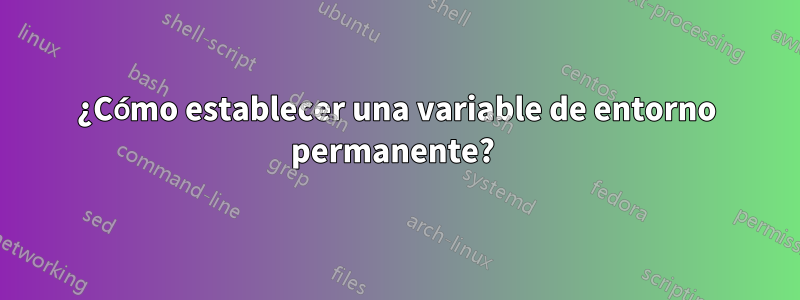 ¿Cómo establecer una variable de entorno permanente? 