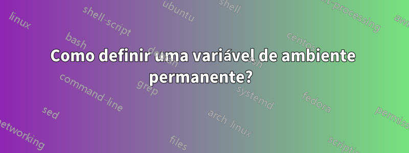 Como definir uma variável de ambiente permanente? 