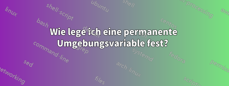 Wie lege ich eine permanente Umgebungsvariable fest? 