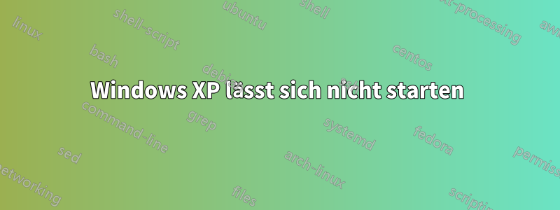 Windows XP lässt sich nicht starten