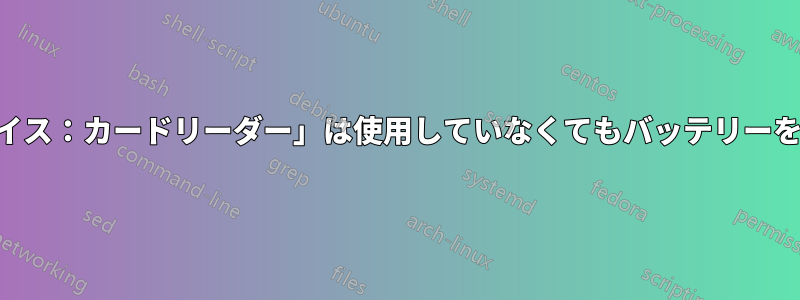 「USBデバイス：カードリーダー」は使用していなくてもバッテリーを消耗します