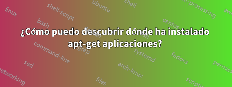 ¿Cómo puedo descubrir dónde ha instalado apt-get aplicaciones?