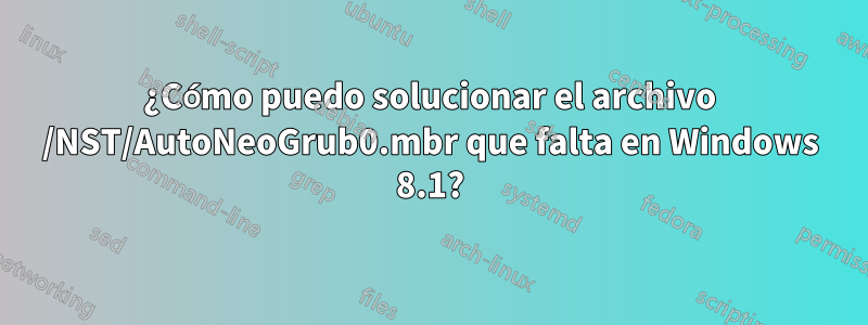 ¿Cómo puedo solucionar el archivo /NST/AutoNeoGrub0.mbr que falta en Windows 8.1?