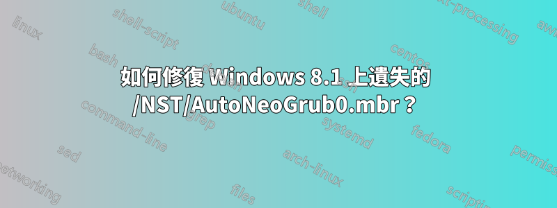 如何修復 Windows 8.1 上遺失的 /NST/AutoNeoGrub0.mbr？