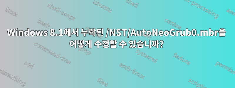 Windows 8.1에서 누락된 /NST/AutoNeoGrub0.mbr을 어떻게 수정할 수 있습니까?