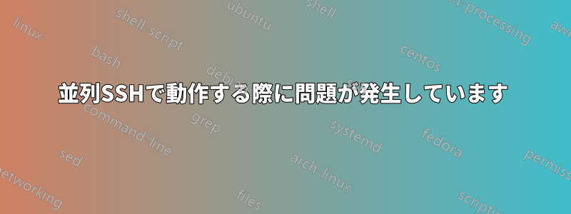 並列SSHで動作する際に問題が発生しています