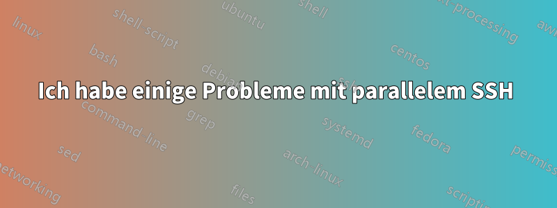 Ich habe einige Probleme mit parallelem SSH