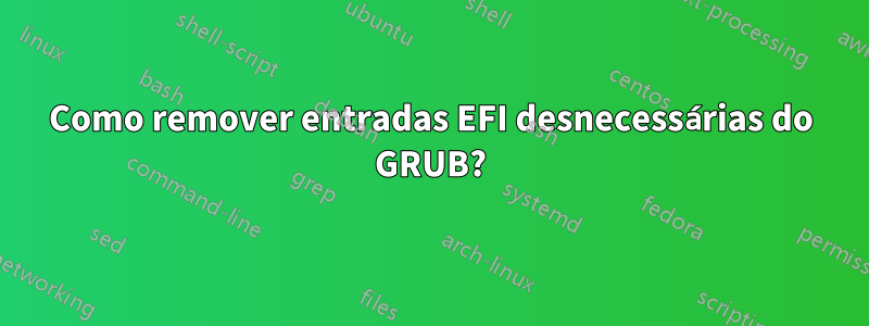 Como remover entradas EFI desnecessárias do GRUB?