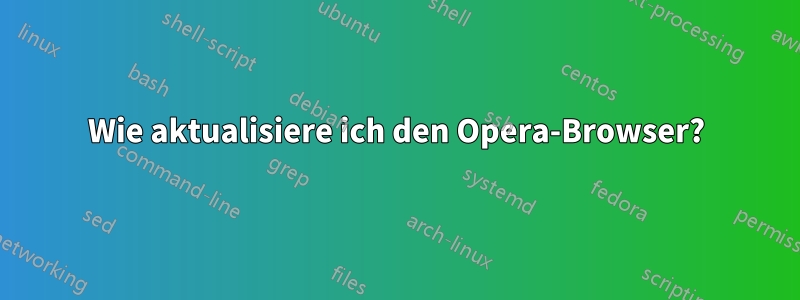 Wie aktualisiere ich den Opera-Browser?