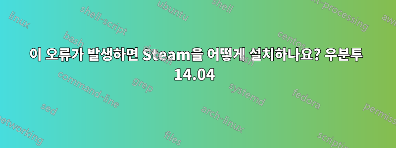 이 오류가 발생하면 Steam을 어떻게 설치하나요? 우분투 14.04 