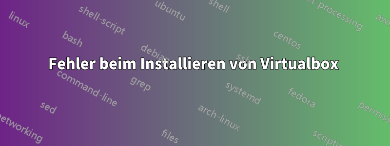 Fehler beim Installieren von Virtualbox