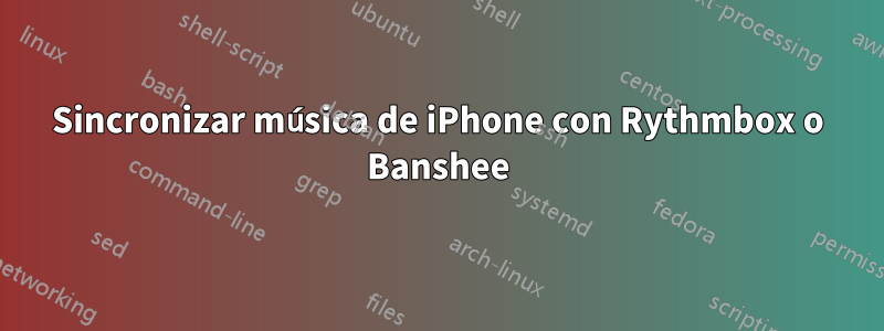 Sincronizar música de iPhone con Rythmbox o Banshee