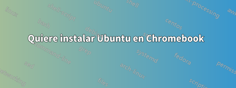 Quiere instalar Ubuntu en Chromebook 