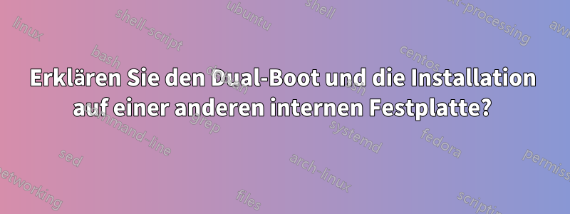 Erklären Sie den Dual-Boot und die Installation auf einer anderen internen Festplatte?