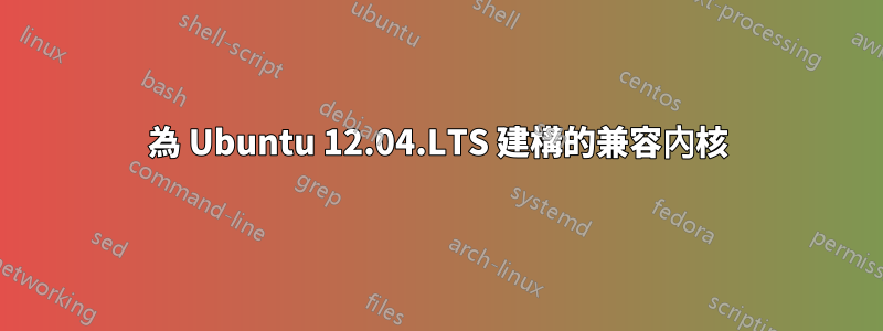 為 Ubuntu 12.04.LTS 建構的兼容內核