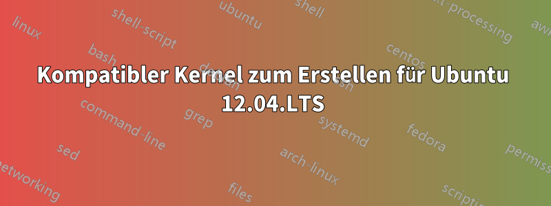 Kompatibler Kernel zum Erstellen für Ubuntu 12.04.LTS