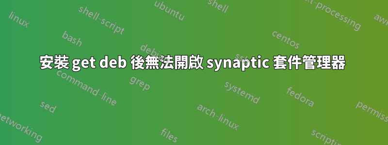 安裝 get deb 後無法開啟 synaptic 套件管理器