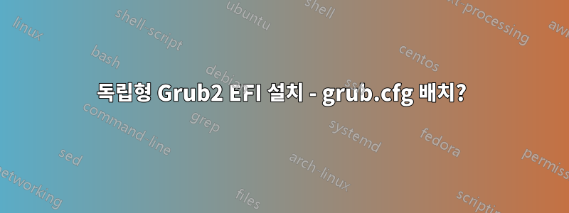 독립형 Grub2 EFI 설치 - grub.cfg 배치?