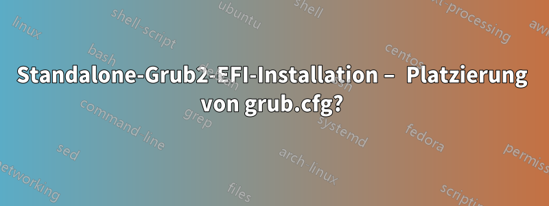 Standalone-Grub2-EFI-Installation – Platzierung von grub.cfg?