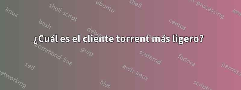 ¿Cuál es el cliente torrent más ligero? 