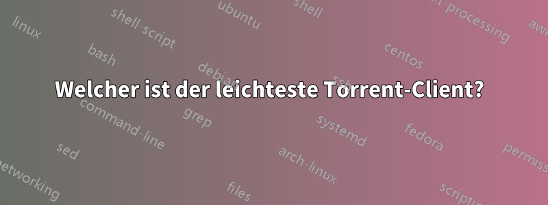 Welcher ist der leichteste Torrent-Client? 