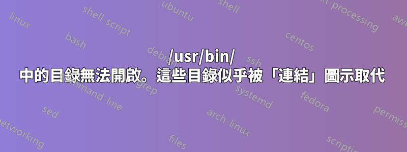 /usr/bin/ 中的目錄無法開啟。這些目錄似乎被「連結」圖示取代