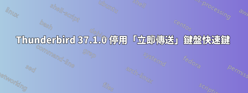 Thunderbird 37.1.0 停用「立即傳送」鍵盤快速鍵