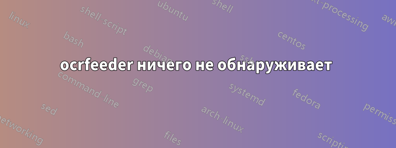 ocrfeeder ничего не обнаруживает