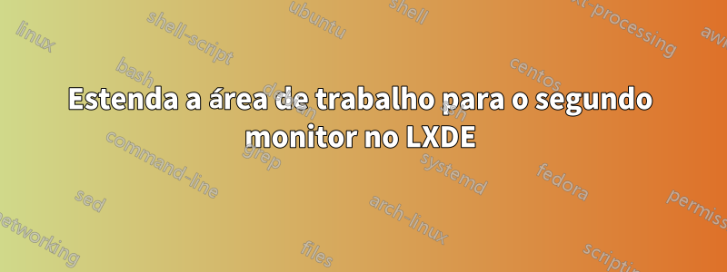 Estenda a área de trabalho para o segundo monitor no LXDE