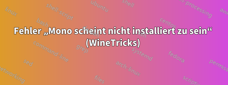 Fehler „Mono scheint nicht installiert zu sein“ (WineTricks)